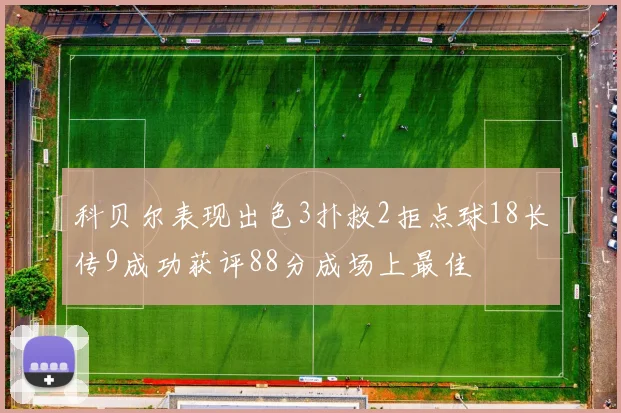 科贝尔表现出色3扑救2拒点球18长传9成功获评88分成场上最佳
