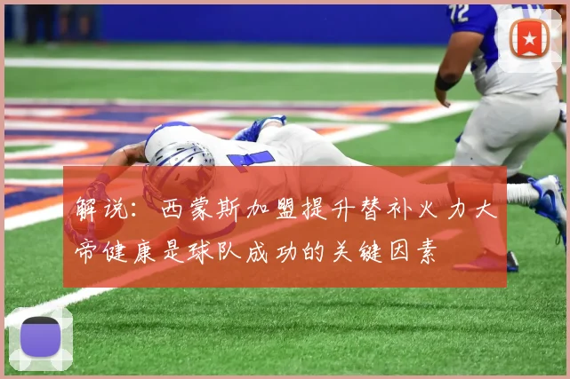 解说：西蒙斯加盟提升替补火力大帝健康是球队成功的关键因素