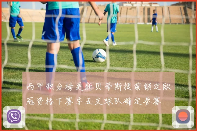 西甲积分榜更新贝蒂斯提前锁定欧冠资格下赛季五支球队确定参赛